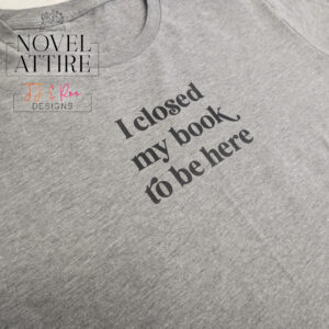 "I Closed My Book To Be Here" PLUS SIZE T-Shirt